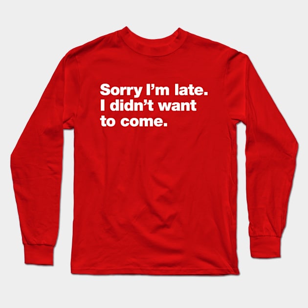 Sorry I'm late. I didn't want to come Long Sleeve T-Shirt by queenarysan